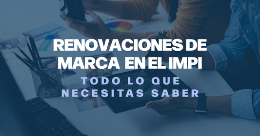 Renovaciones de marca ante el IMPI: Todo lo que necesitas saber